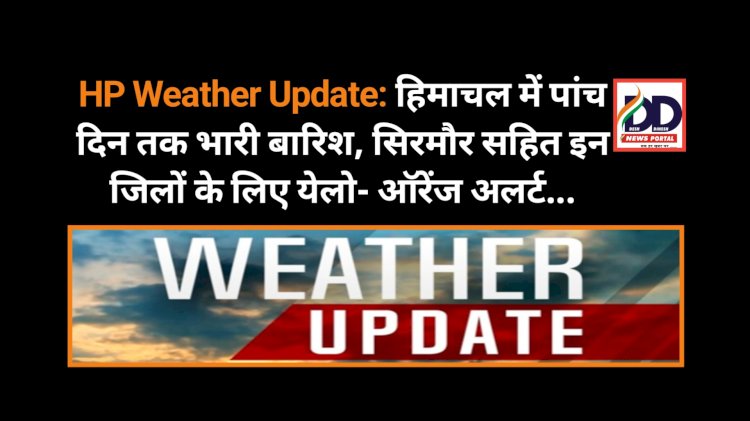HP Weather Update: हिमाचल में पांच दिन तक भारी बारिश, सिरमौर सहित इन जिलों के लिए येलो- ऑरेंज अलर्ट... ddnewsportal.com