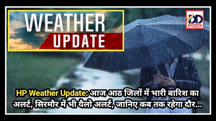 HP Weather Update: आज आठ जिलों में भारी बारिश का अलर्ट, सिरमौर में भी यैलो अलर्ट, जानिए कब तक रहेगा दौर... ddnewsportal.com