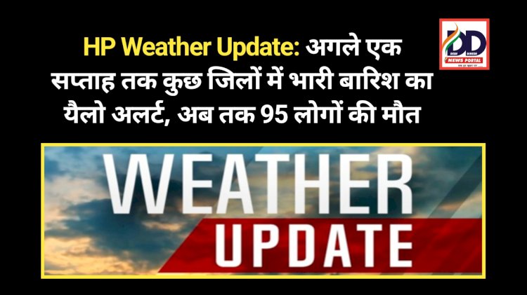 HP Weather Update: अगले एक सप्ताह तक कुछ जिलों में भारी बारिश का यैलो अलर्ट, अब तक 95 लोगों की मौत ddnewsportal.com