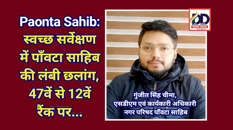Paonta Sahib: स्वच्छ सर्वेक्षण में पाँवटा साहिब की लंबी छलांग, 47वें से 12वें रैंक पर...  ddnewsportal.com