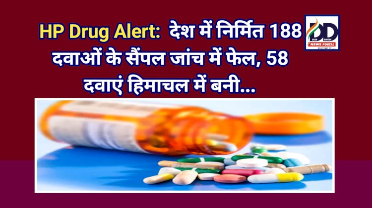 HP Drug Alert: देश में निर्मित 188 दवाओं के सैंपल जांच में फेल, 58 दवाएं हिमाचल में बनी... ddnewsportal.com
