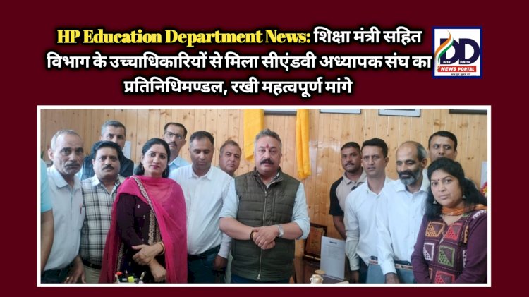 HP Education Department News: शिक्षा मंत्री सहित विभाग के उच्चाधिकारियों से मिला सीएंडवी अध्यापक संघ का प्रतिनिधिमण्डल, रखी महत्वपूर्ण मांगे ddnewsportal.com