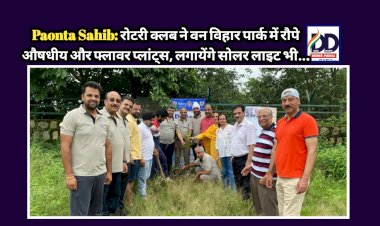 Paonta Sahib: रोटरी क्लब ने वन विहार पार्क में रौपे औषधीय और फ्लावर प्लांट्स, लगायेंगे सोलर लाइट भी...  ddnewsportal.com
