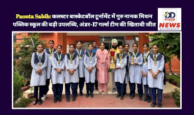 Paonta Sahib: कलस्टर बास्केटबॉल टूर्नामेंट में गुरु नानक मिशन पब्लिक स्कूल की बड़ी उपलब्धि, अंडर-17 गर्ल्स टीम की खिताबी जीत ddnewsportal.com