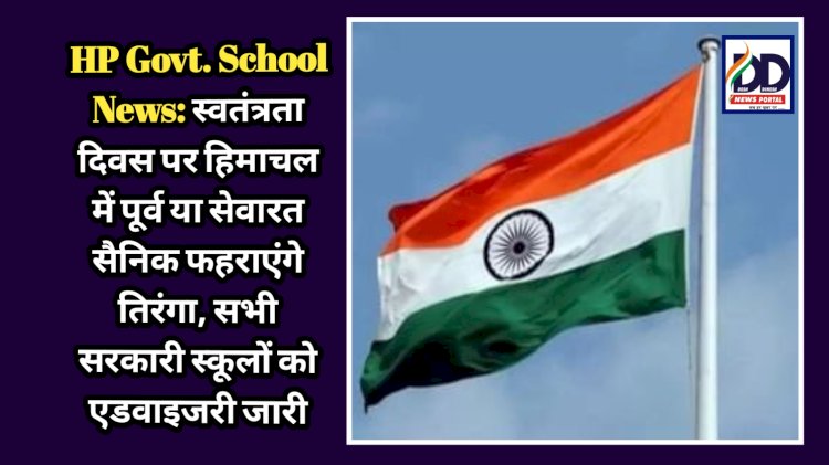 HP Govt. School News: स्वतंत्रता दिवस पर हिमाचल में पूर्व या सेवारत सैनिक फहराएंगे तिरंगा, सभी सरकारी स्कूलों को एडवाइजरी जारी  ddnewsportal.com