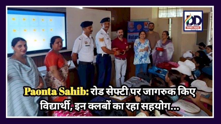 Paonta Sahib: रोड सेफ्टी पर जागरुक किए विद्यार्थी, इन क्लबों का रहा सहयोग...  ddnewsportal.com