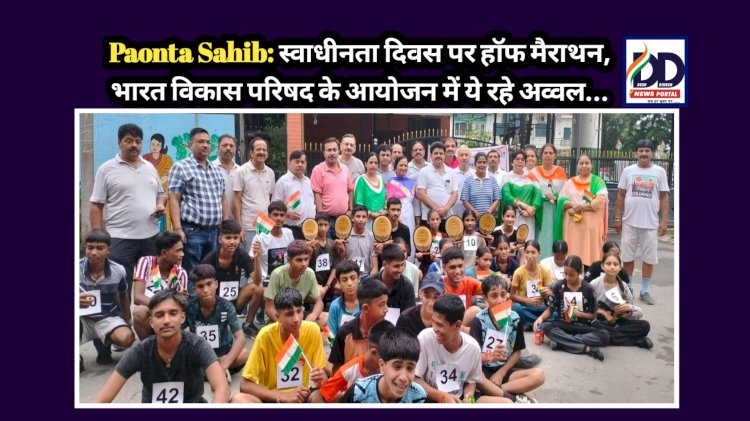 Paonta Sahib: स्वाधीनता दिवस पर हाॅफ मैराथन, भारत विकास परिषद के आयोजन में ये रहे अव्वल... ddnewsportal.com