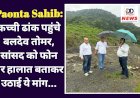 Paonta Sahib: कच्ची ढांक पहुंचे बलदेव तोमर, सांसद को फोन पर हालात बताकर उठाई ये मांग... ddnewsportal.com
