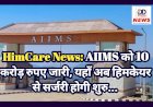 HimCare News: AIIMS को 10 करोड़ रुपए जारी, यहाँ अब हिमकेयर से सर्जरी होगी शुरु...  ddnewsportal.com