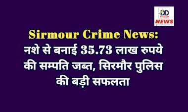 Sirmour Crime News: नशे से बनाई 35.73 लाख रुपये की सम्पति जब्त, सिरमौर पुलिस की बड़ी सफलता ddnewsportal.com