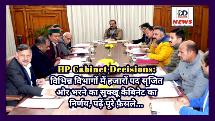 HP Cabinet Decisions: विभिन्न विभागों में हजारों पद सृजित और भरने का सुक्खू कैबिनेट का निर्णय, पढ़ें पूरे फ़ैसले... ddnewsportal.com