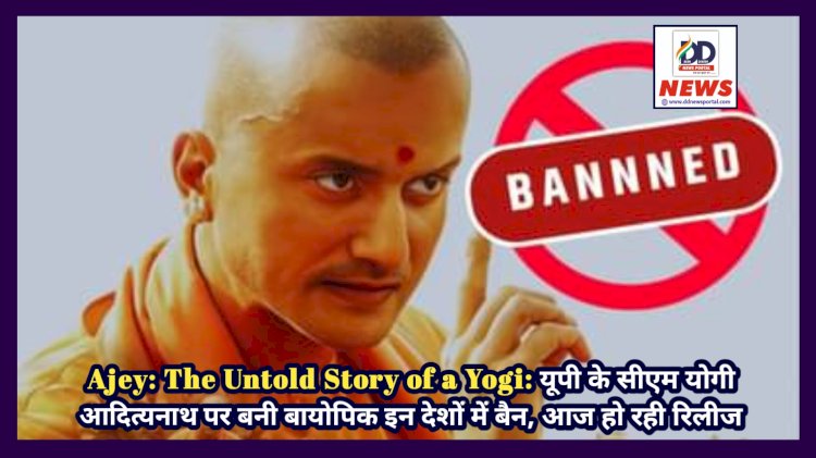 Ajey: The Untold Story of a Yogi: यूपी के सीएम योगी आदित्यनाथ पर बनी बायोपिक इन देशों में बैन, आज हो रही रिलीज ddnewsportal.com