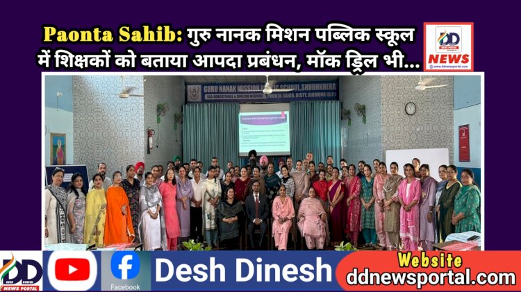 Paonta Sahib: गुरु नानक मिशन पब्लिक स्कूल में शिक्षकों को बताया आपदा प्रबंधन, माॅक ड्रिल भी...  ddnewsportal.com