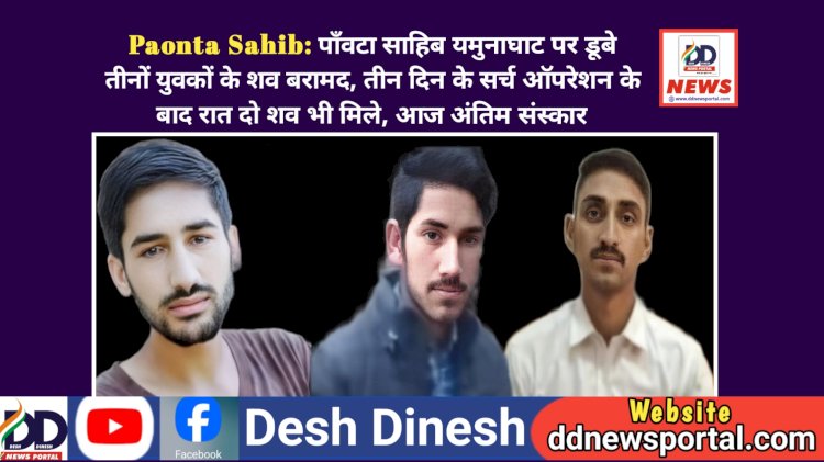 Paonta Sahib: पाँवटा साहिब यमुनाघाट पर डूबे तीनों युवकों के श*व बरामद  ddnewsportal.com
