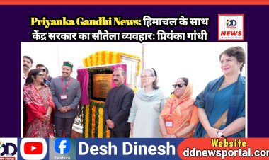 Priyanka Gandhi News: हिमाचल के साथ केंद्र सरकार का सौतेला व्यवहारः प्रियंका गांधी  ddnewsportal.com