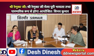 श्री रेणुका जी: श्री रेणुका जी मेला पूरी भव्यता तथा पारम्परिक रूप से होगा आयोजितः विनय कुमार ddnewsportal.com
