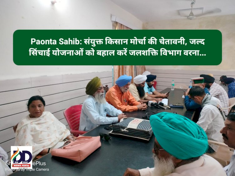 Paonta Sahib: संयुक्त किसान मोर्चा की चेतावनी, जल्द सिंचाई योजनाओं को बहाल करें जलशक्ति विभाग वरना... ddnewsportal.com