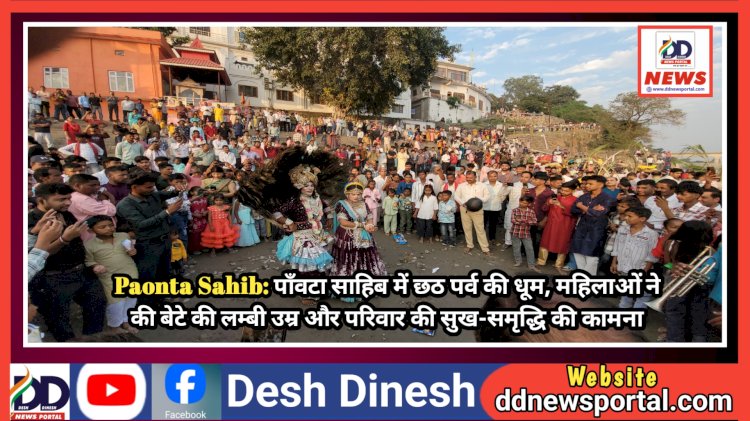 Paonta Sahib: पाँवटा साहिब में छठ पर्व की धूम, महिलाओं ने की बेटे की लम्बी उम्र और परिवार की सुख-समृद्धि की कामना ddnewsportal.com