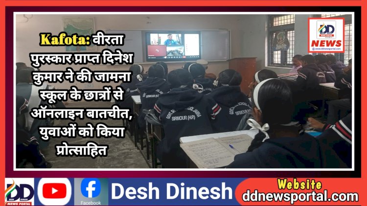 Kafota: वीरता पुरस्कार प्राप्त दिनेश कुमार ने की जामना स्कूल के छात्रों से ऑनलाइन बातचीत, युवाओं को किया प्रोत्साहित ddnewsportal.com