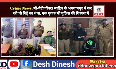 Sirmaur Crime News: माँ-बेटी पाँवटा साहिब के भगवानपुर में कर रही थी चिट्टे का धंधा, एक युवक भी पुलिस की गिरफ्त में ddnewsportal.com
