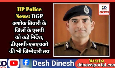HP Police News: DGP अशोक तिवारी के जिलों के एसपी को कड़े निर्देश, डीएसपी-एसएचओ की भी जिम्मेदारी तय ddnewsportal.com