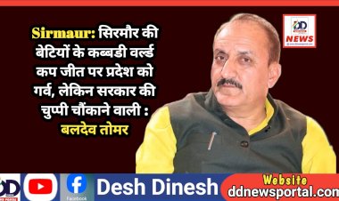 Sirmaur: सिरमौर की बेटियों के कब्बडी वर्ल्ड कप जीत पर प्रदेश को गर्व, लेकिन सरकार की चुप्पी चौंकाने वाली : बलदेव तोमर ddnewsportal.com