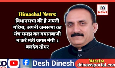 Himachal News: विधानसभा की है अपनी गरिमा, अपनी जनसभा का मंच समझ कर बयानबाजी न करें मंत्री जगत नेगी : बलदेव तोमर ddnewsportal.com