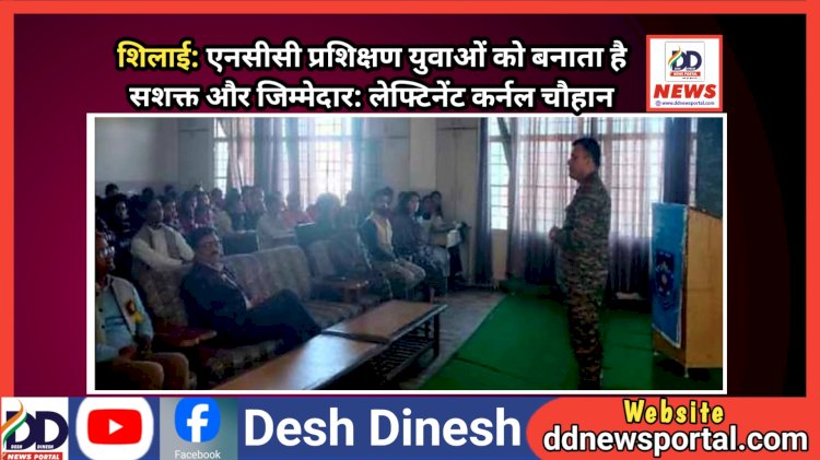 शिलाई: एनसीसी प्रशिक्षण युवाओं को बनाता है सशक्त और जिम्मेदार: लेफ्टिनेंट कर्नल चौहान  ddnewsportal.com