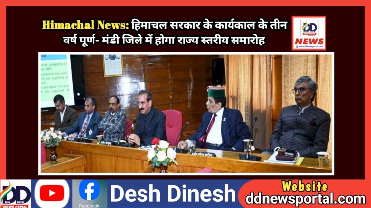 Himachal News: हिमाचल सरकार के कार्यकाल के तीन वर्ष पूर्ण- मंडी जिले में होगा राज्य स्तरीय समारोह ddnewsportal.com