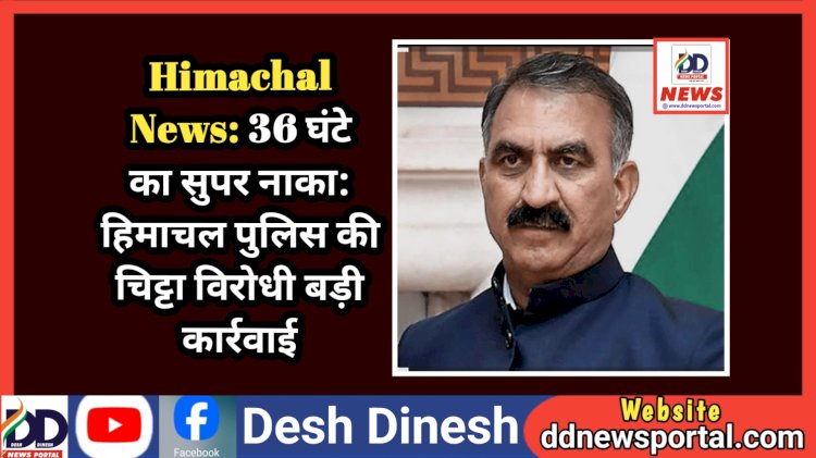 Himachal News: 25 NDPS केस दर्ज, 33 आरोपी गिरफ्तार, नशे की भारी खेप बरामद... ddnewsportal.com