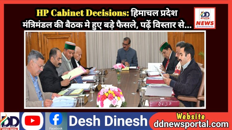 HP Cabinet Decisions: हिमाचल प्रदेश मंत्रिमंडल की बैठक मे हुए बड़े फैसले, पढ़ें विस्तार से...  ddnewsportal.com