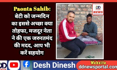 Paonta Sahib: बेटी को जन्मदिन का इससे अच्छा क्या तोहफा, मजदूर नेता प्रदीप चौहान ने की एक जरुरतमंद की मदद, आप भी करें सहयोग ddnewsportal.com