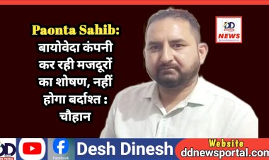 Paonta Sahib: बायोवेदा कंपनी कर रही मजदूरों का शोषण, नहीं होगा बर्दाश्त : चौहान ddnewsportal.com