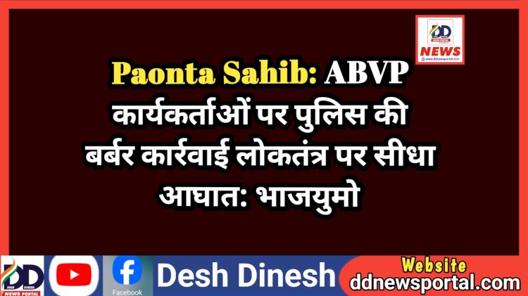 Paonta Sahib: ABVP कार्यकर्ताओं पर पुलिस की बर्बर कार्रवाई लोकतंत्र पर सीधा आघात: भाजयुमो ddnewsportal.com