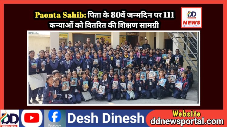Paonta Sahib: पिता के 80वें जन्मदिन पर प्रदीप चौहान ने 111 कन्याओं को वितरित की शिक्षण सामग्री  ddnewsportal.com