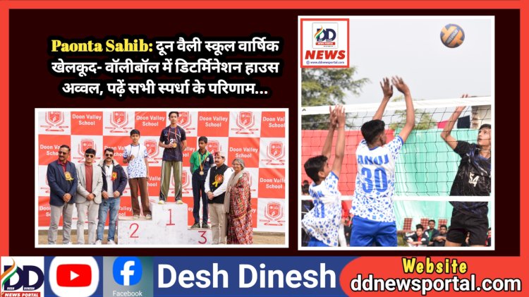 Paonta Sahib: दून वैली स्कूल वार्षिक खेलकूद- वॉलीबॉल में डिटर्मिनेशन हाउस अव्वल, पढ़ें सभी स्पर्धा के परिणाम...  ddnewsportal.com