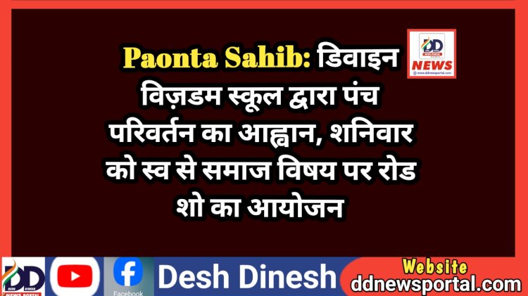Paonta Sahib: डिवाइन विज़डम स्कूल द्वारा पंच परिवर्तन का आह्वान, शनिवार को स्व से समाज विषय पर रोड शो का आयोजन ddnewsportal.com