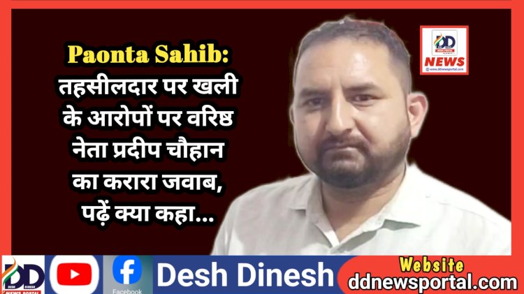 Paonta Sahib: तहसीलदार पर खली के आरोपों पर वरिष्ठ नेता प्रदीप चौहान का करारा जवाब, पढ़ें क्या कहा... ddnewsportal.com