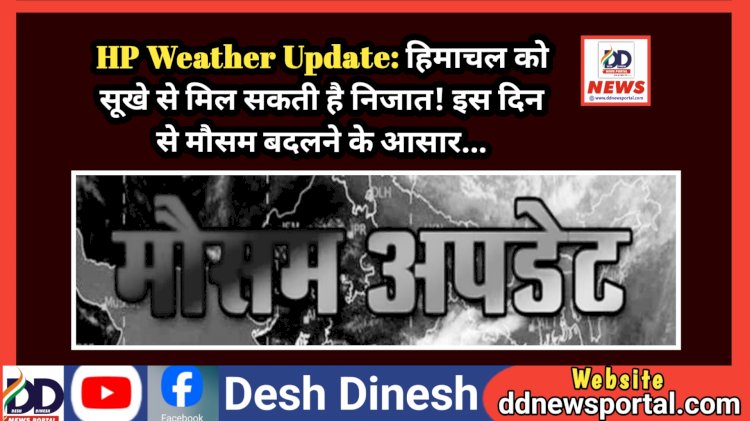 HP Weather Update: हिमाचल को सूखे से मिल सकती है निजात! इस दिन से मौसम बदलने के आसार...  ddnewsportal.com