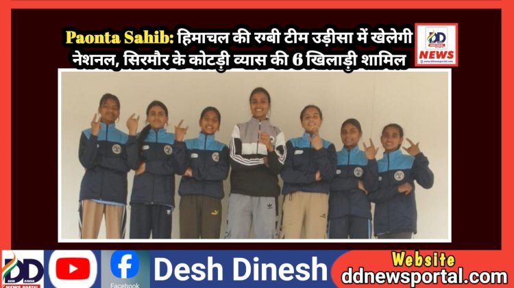Paonta Sahib: हिमाचल की रग्बी टीम उड़ीसा में खेलेगी नेशनल, सिरमौर के कोटड़ी व्यास की 6 खिलाड़ी शामिल  ddnewsportal.com