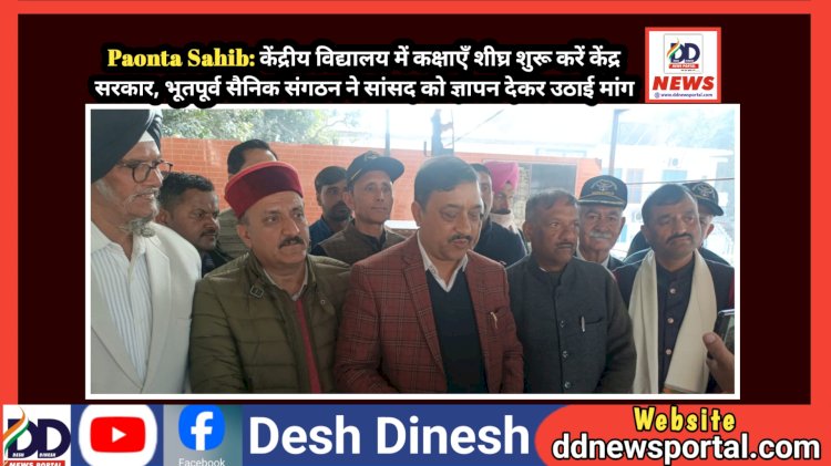 Paonta Sahib: केंद्रीय विद्यालय में कक्षाएँ शीघ्र शुरू करें केंद्र सरकार, भूतपूर्व सैनिक संगठन ने सांसद को ज्ञापन देकर उठाई मांग ddnewsportal.com
