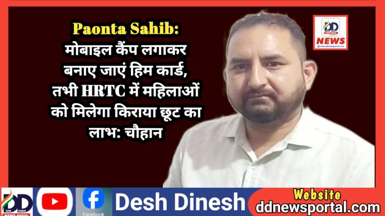 Paonta Sahib: मोबाइल कैंप लगाकर बनाए जाएं हिम कार्ड, तभी HRTC में महिलाओं को मिलेगा किराया छूट का लाभ: चौहान ddnewsportal.com