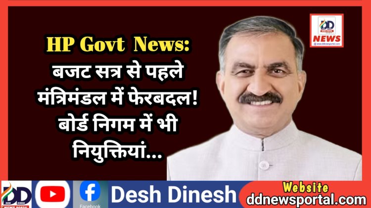 HP Govt  News: बजट सत्र से पहले मंत्रिमंडल में फेरबदल! बोर्ड निगम में भी नियुक्तियां...  ddnewsportal.com