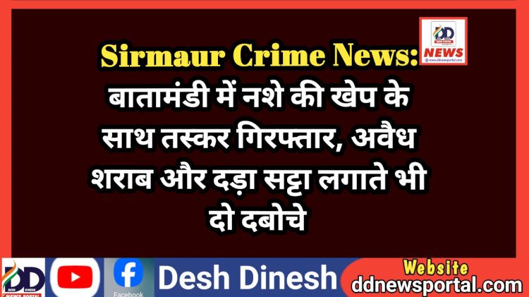 Sirmaur Crime News: बातामंडी में नशे की खेप के साथ तस्कर गिरफ्तार, अवैध शराब और दड़ा सट्टा लगाते भी दो दबोचे ddnewsportal.com