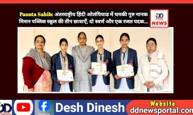Paonta Sahib: ​अंतरराष्ट्रीय हिंदी ओलंपियाड में चमकी गुरु नानक मिशन पब्लिक स्कूल की तीन छात्राएँ, दो स्वर्ण और एक रजत पदक...  ddnewsportal.com