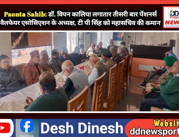 Paonta Sahib: डाॅ. विपन कालिया लगातार तीसरी बार पेंशनर्स वैलफेयर एसोसिएशन के अध्यक्ष, टी पी सिंह को महासचिव की कमान  ddnewsportal.com