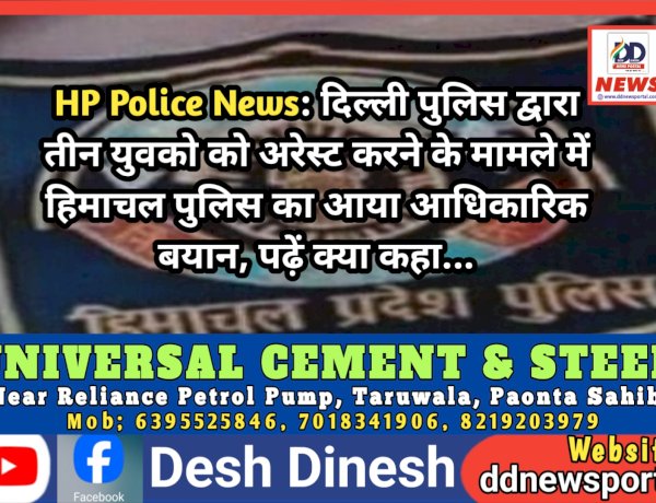 HP Police News: दिल्ली पुलिस द्वारा तीन युवको को अरेस्ट करने के मामले में हिमाचल पुलिस का आया आधिकारिक बयान, पढ़ें क्या कहा... ddnewsportal.com