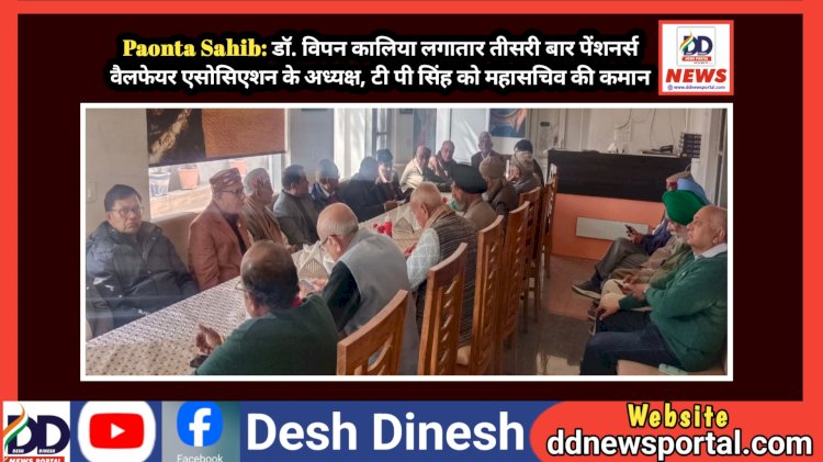 Paonta Sahib: डाॅ. विपन कालिया लगातार तीसरी बार पेंशनर्स वैलफेयर एसोसिएशन के अध्यक्ष, टी पी सिंह को महासचिव की कमान  ddnewsportal.com