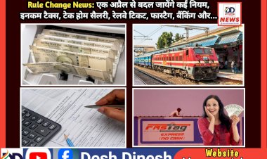 Rule Change News: एक अप्रैल से बदल जायेंगे कईं नियम, इनकम टैक्स, टेक होम सैलरी, रेलवे टिकट, फास्टैग, बैंकिंग और...  ddnewsportal.com