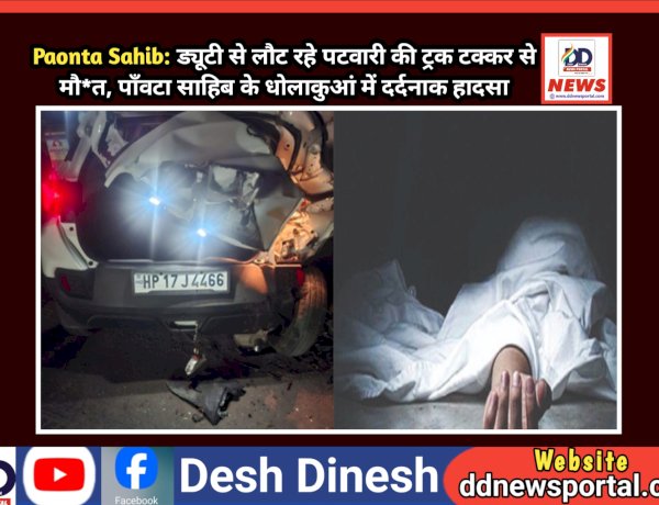 Paonta Sahib: ड्यूटी से लौट रहे पटवारी की ट्रक टक्कर से मौ*त, पाँवटा साहिब के धोलाकुआं में दर्दनाक हादसा ddnewsportal.com